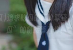 追求吃瓜的高阶享受，“51吃瓜”的链接等着你！