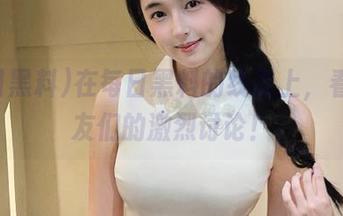在每日黑料的线路上，看瓜网友们的激烈讨论！